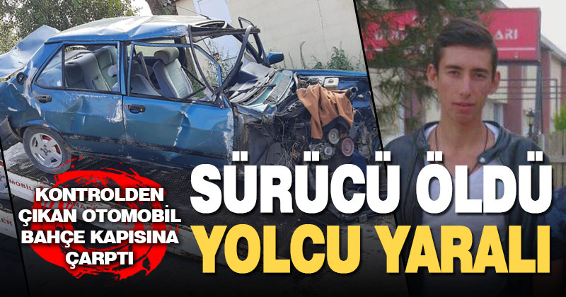 Bahçe kapısına çarpan otomobilin sürücüsü öldü yolcu ağır yaralandı