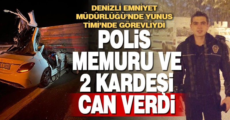 Denizli’de Yunus Timi’nde görevli polis memuru, 2 kardeşiyle birlikte kazada can verdi