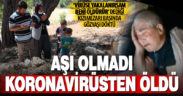“Bu virüse yakalanırsam beni affetmez” demesine rağmen aşı olmadı, öldü