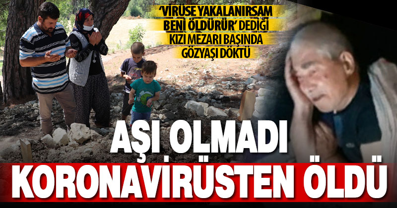 “Bu virüse yakalanırsam beni affetmez” demesine rağmen aşı olmadı, öldü