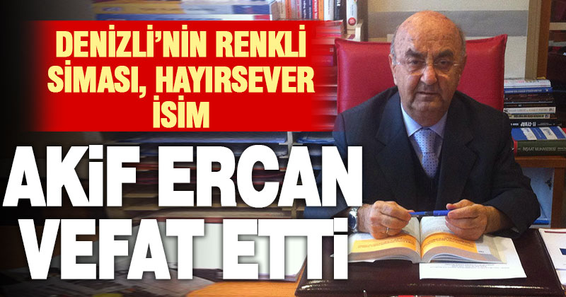 Denizli’nin renkli siması, Mali Müşavir Akif Ercan vefat etti