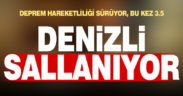 Denizli’de deprem hareketliliği sürüyor. Çal 3.5 ile sallandı