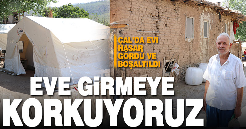 Çal’da evi boşaltılan Halil Tekeli: Eve girmeye korkuyoruz
