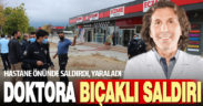 Doktora hastane önünde bıçaklı saldırı