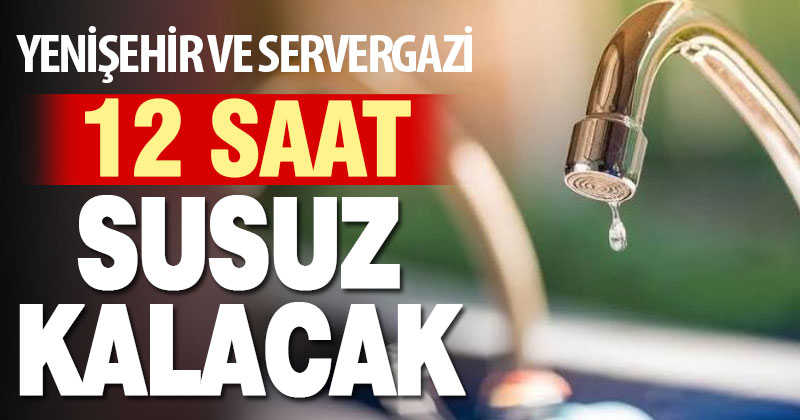Yenişehir ve Servergazi’de su kesintisi