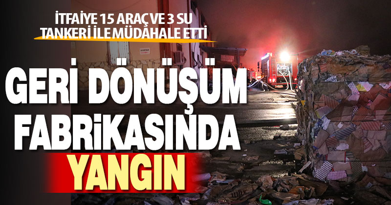 Denizli’de geri dönüşüm fabrikasında yangın
