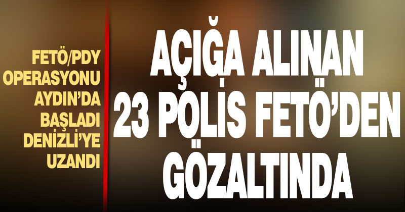 FETÖ operasyonunda açığa alınmış 23 polis yakalandı