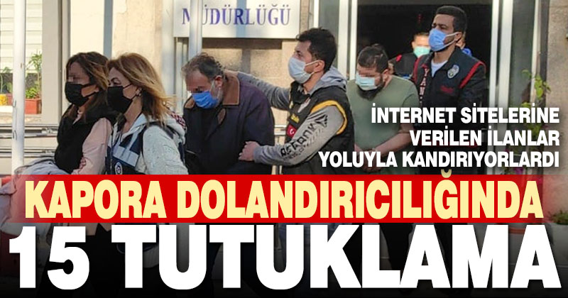 Kapora dolandırıcılığı operasyonunda 15 tutuklama