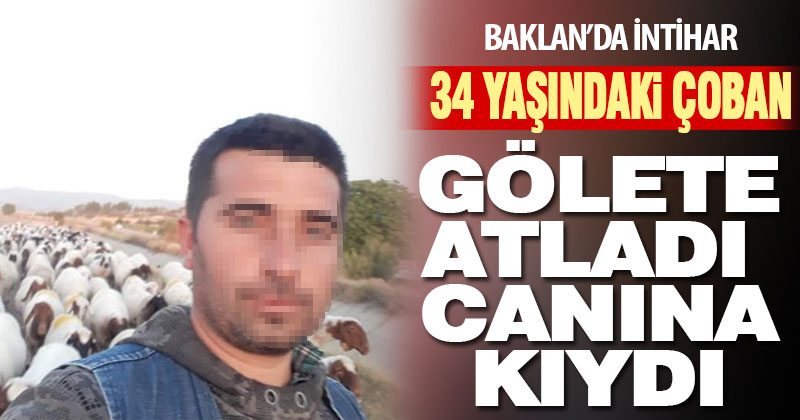Baklan’da çoban kendini gölete attı, yaşamına son verdi