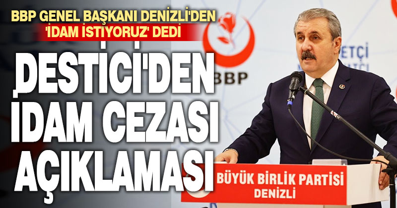 BBP Genel Başkanı Destici’den “idam cezası” açıklaması