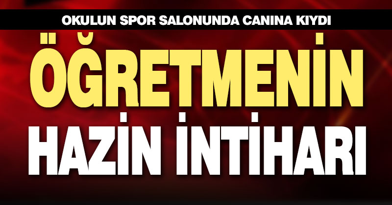 Öğretmen, spor salonunda canına kıydı