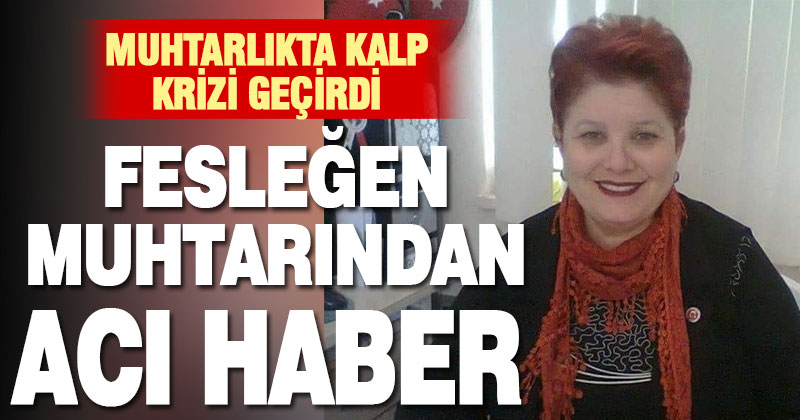 Fesleğen muhtarı Semiha Aras, kalp krizi sonucu yaşamını yitirdi