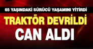 Çardak’ta devrilen traktörün sürücüsü öldü