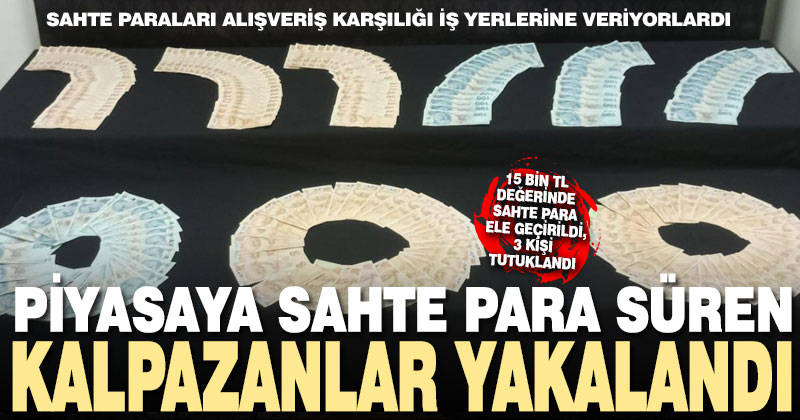 Piyasaya sahte para süren kalpazanlar yakalandı