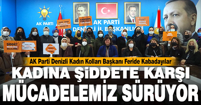 AK Parti Denizli Kadın Kolları Başkanı Feride Kabadayılar: Kadına şiddete karşı mücadelemiz sürüyor