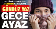 Gece gündüz sıcaklık farkı 21 dereceye kadar çıkacak