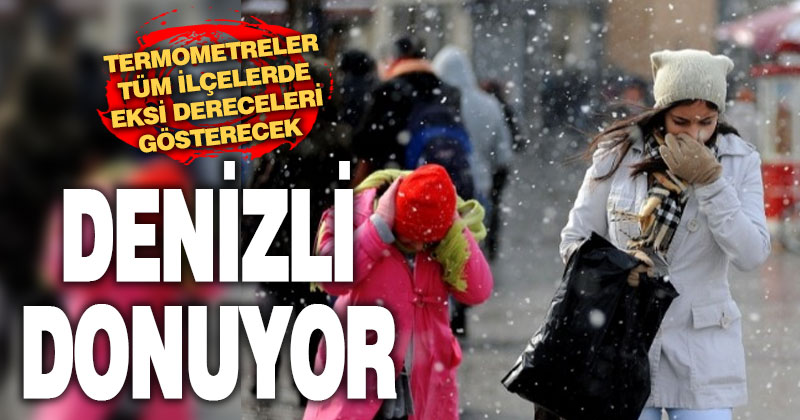 Denizli donuyor: Sıcaklık tüm ilçelerde eksiye düşüyor