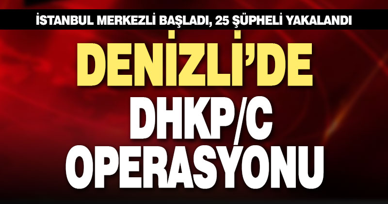 Denizli’de DHKP/C operasyonu