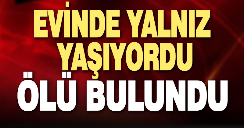 Yalnız yaşayan 74 yaşındaki Ali Akyol evinde ölü bulundu