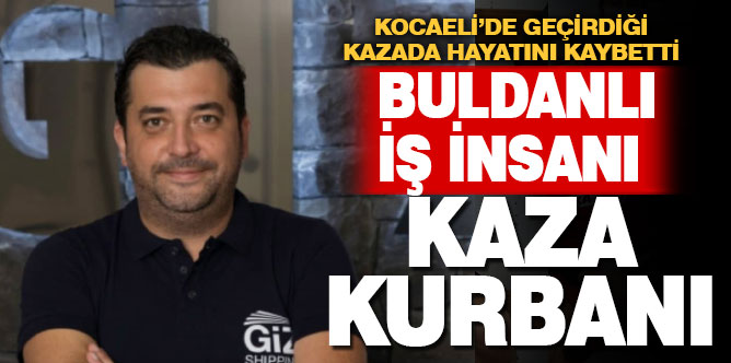 Buldanlı iş insanı kaza kurbanı