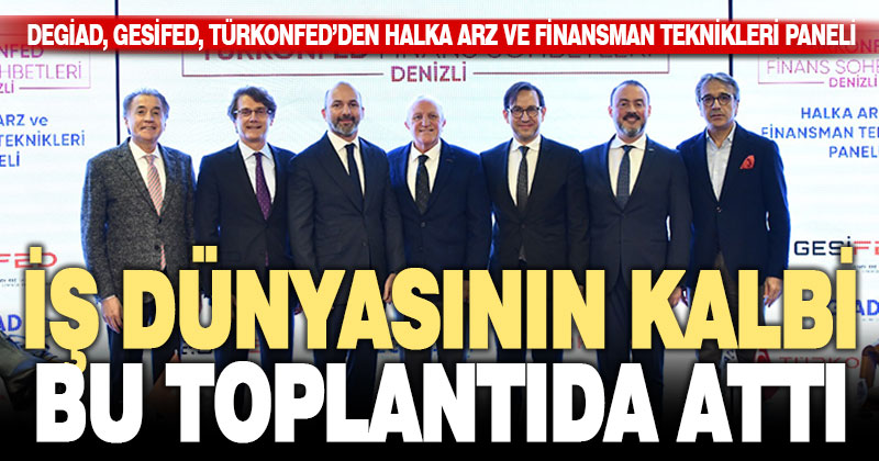 DEGİAD, GESİFED ile TÜRKONFED’den, “Halka Arz ve Finansman Teknikleri Paneli