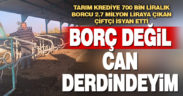 Borç batağındaki çiftçi isyan etti: “Borç derdinde değilim, can derdindeyim”
