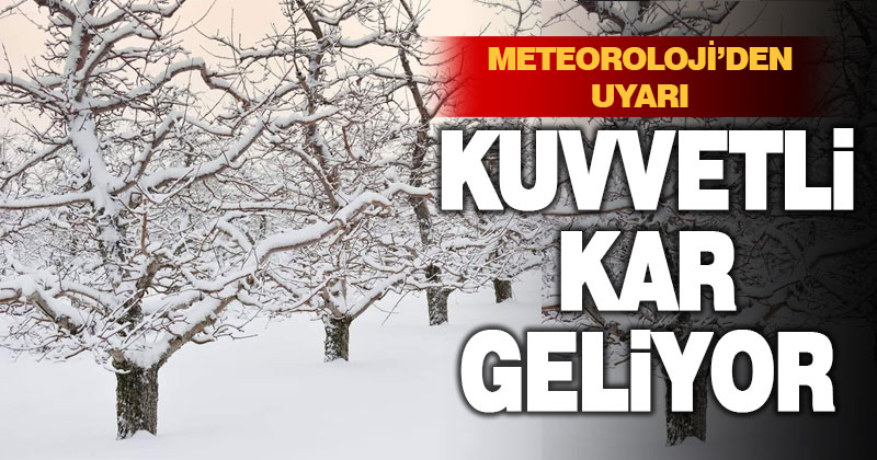 Meteoroloji’den uyarı: Kuvvetli kar geliyor