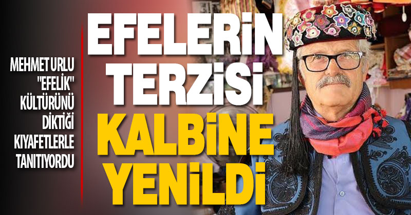 “Efelik” kültürünü diktiği kıyafetlerle tanıtan terzi kalp krizi sonucu öldü