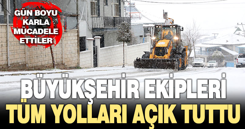 Büyükşehir ekipleri tüm yolları açık tuttu