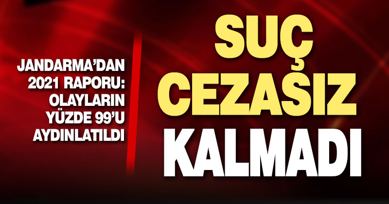 Jandarma’dan 2021 raporu: Olayların yüzde 99’u aydınlatıldı