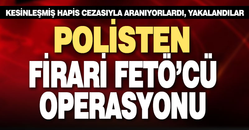 Emniyetten firari FETÖ’cü avı