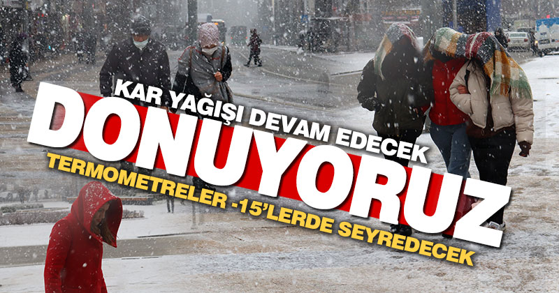 Kar ve dondurucu soğuklar sürecek