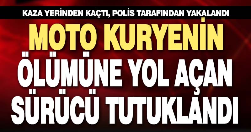 Moto kuryenin ölümüne yol açan sürücü tutuklandı