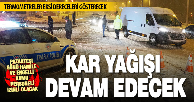 Kar yağışı sürecek, pazartesi günü bazı kamu personeli izinli sayılacak