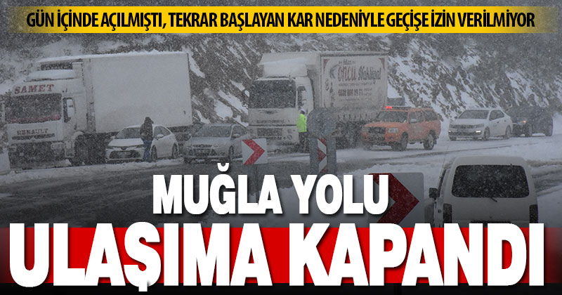 Muğla-Denizli kara yolu kar nedeniyle tekrar ulaşıma kapandı