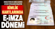 Denizli’nin de dahil olduğu 50 ilde kimlik kartlarına e-İmza yükleme işlemi başlıyor
