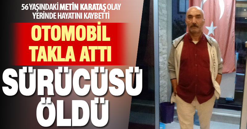 Kocabaş’ta takla atan otomobilin sürücüsü öldü