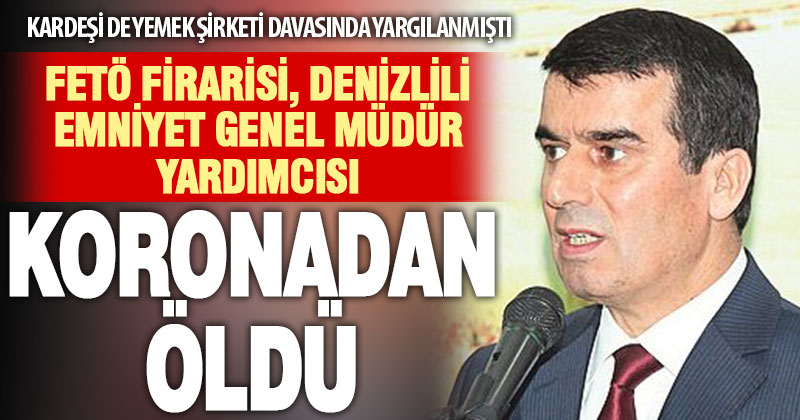 Denizlili firari müdür Kovid-19’dan öldü