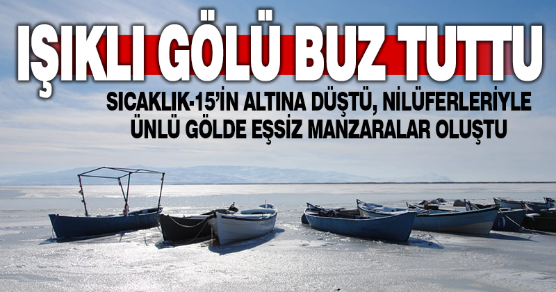 Nilüferleriyle ünlü Işıklı Gölü, kısmen buz tuttu