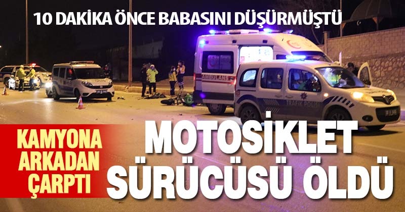 Babasını motosikletten düşürdü, kendisi kamyona arkadan çarptı öldü