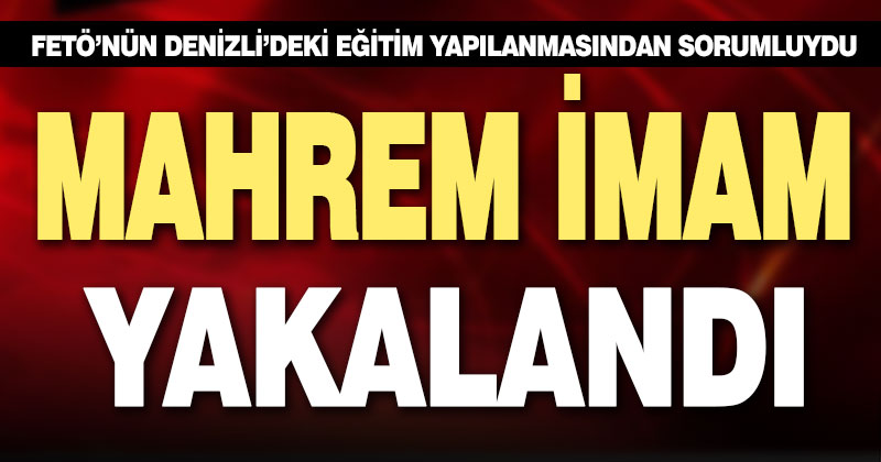 FETÖ’nün Denizli’deki eğitim yapılanmasından sorumlu mahrem imam yakalandı