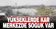 Yüksek kesimler beyaza büründü, merkezde soğuk var