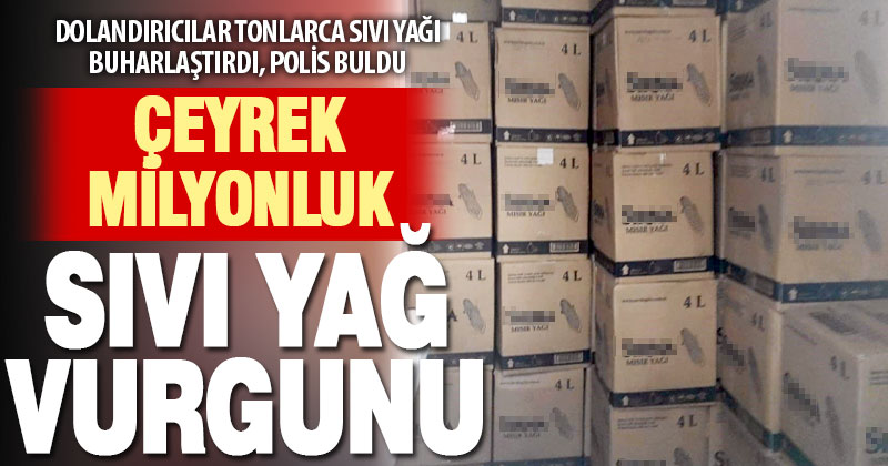 Tonlarca sıvı yağı ‘dolandırıcılıkla buharlaştıran’ çeteyi polis yakaladı