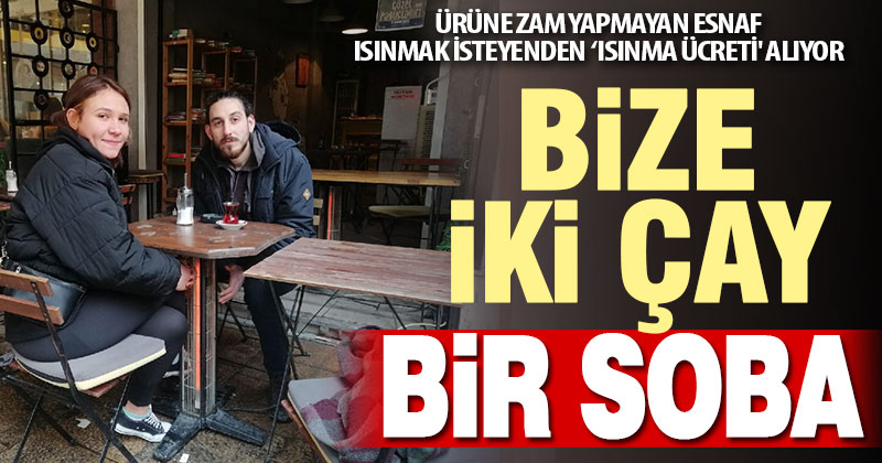 Ürüne zam yapmayan esnaf, ısınmak isteyenden ‘ısınma ücreti’ alıyor