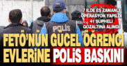 FETÖ’nün güncel öğrenci evleri yapılanmasına operasyon 41 şüpheli yakalandı
