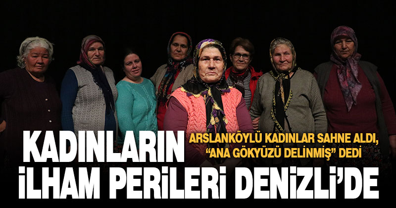 Denizli’de Arslanköy Kadınlar Tiyatro Topluluğu tiyatro oyunu sergiledi