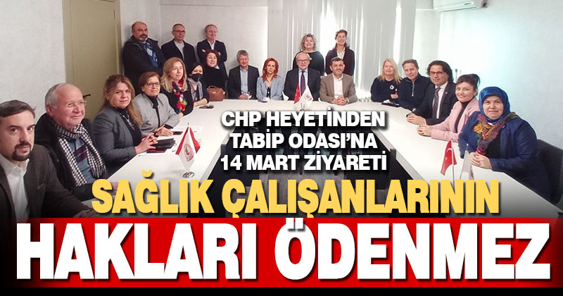 CHP heyetinden Tabip Odası’na 14 Mart ziyareti