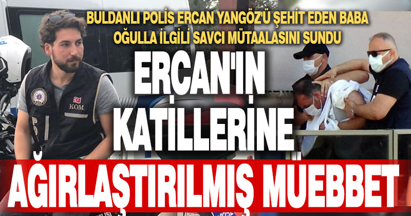 Savcı, Ercan’ın katillerine ağırlaştırılmış müebbet istedi