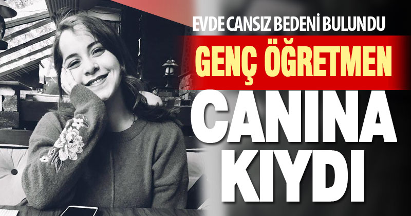 Genç öğretmen canına kıydı