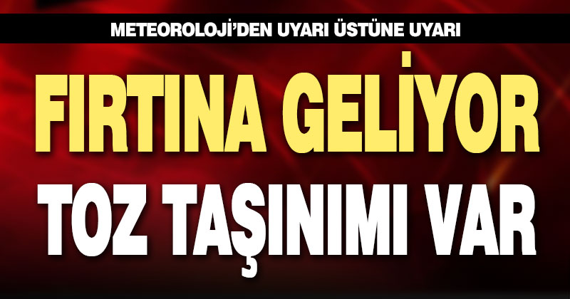 Meteoroloji’den fırtına ve toz taşınımı uyarısı